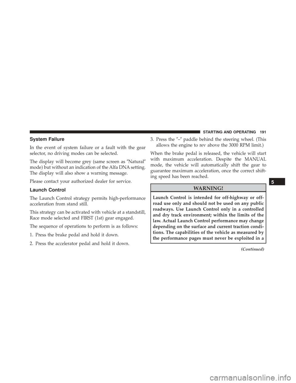 Alfa Romeo 4C Spider 2016  Owners Manual System Failure
In the event of system failure or a fault with the gear
selector, no driving modes can be selected.
The display will become grey (same screen asNatural
mode) but without an indication