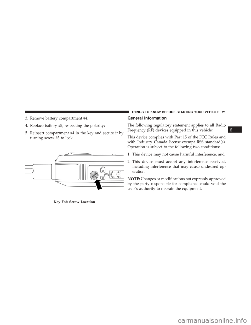 Alfa Romeo 4C Spider 2016  Owners Manual 3. Remove battery compartment #4;
4. Replace battery #5, respecting the polarity;
5. Reinsert compartment #4 in the key and secure it byturning screw #3 to lock.General Information
The following regul