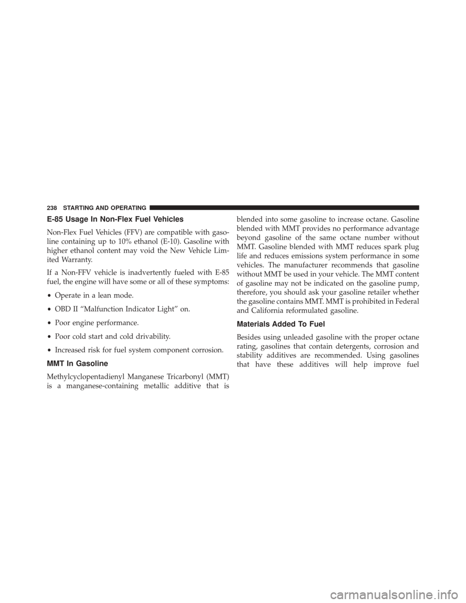 Alfa Romeo 4C Spider 2016 Owners Manual E-85 Usage In Non-Flex Fuel Vehicles
Non-Flex Fuel Vehicles (FFV) are compatible with gaso-
line containing up to 10% ethanol (E-10). Gasoline with
higher ethanol content may void the New Vehicle Lim- Alfa Romeo 4C Spider 2016 Owners Manual E-85 Usage In Non-Flex Fuel Vehicles
Non-Flex Fuel Vehicles (FFV) are compatible with gaso-
line containing up to 10% ethanol (E-10). Gasoline with
higher ethanol content may void the New Vehicle Lim-
