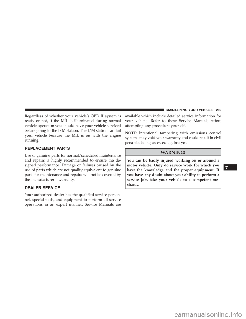 Alfa Romeo 4C Spider 2016 Owners Manual Regardless of whether your vehicle’s OBD II system is
ready or not, if the MIL is illuminated during normal
vehicle operation you should have your vehicle serviced
before going to the I/M station. T Alfa Romeo 4C Spider 2016 Owners Manual Regardless of whether your vehicle’s OBD II system is
ready or not, if the MIL is illuminated during normal
vehicle operation you should have your vehicle serviced
before going to the I/M station. T