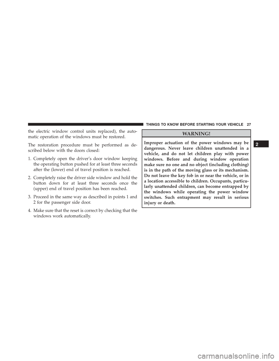 Alfa Romeo 4C Spider 2016  Owners Manual the electric window control units replaced), the auto-
matic operation of the windows must be restored.
The restoration procedure must be performed as de-
scribed below with the doors closed:
1. Compl