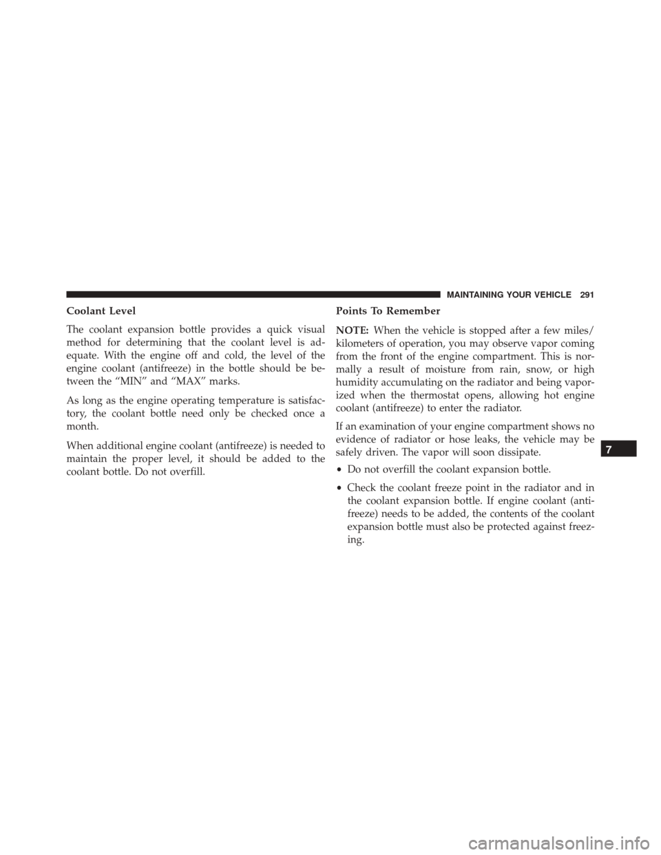Alfa Romeo 4C Spider 2016 Owners Manual Coolant Level
The coolant expansion bottle provides a quick visual
method for determining that the coolant level is ad-
equate. With the engine off and cold, the level of the
engine coolant (antifreez Alfa Romeo 4C Spider 2016 Owners Manual Coolant Level
The coolant expansion bottle provides a quick visual
method for determining that the coolant level is ad-
equate. With the engine off and cold, the level of the
engine coolant (antifreez