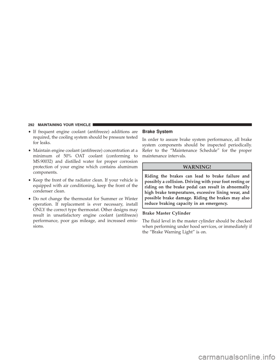 Alfa Romeo 4C Spider 2016  Owners Manual •If frequent engine coolant (antifreeze) additions are
required, the cooling system should be pressure tested
for leaks.
• Maintain engine coolant (antifreeze) concentration at a
minimum of 50% OA