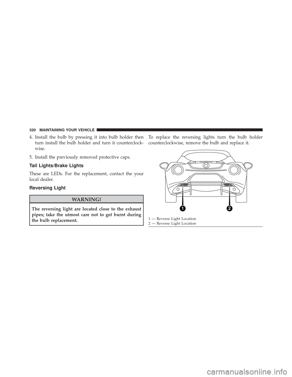 Alfa Romeo 4C Spider 2016  Owners Manual 4. Install the bulb by pressing it into bulb holder thenturn install the bulb holder and turn it counterclock-
wise.
5. Install the previously removed protective caps.
Tail Lights/Brake Lights
These a