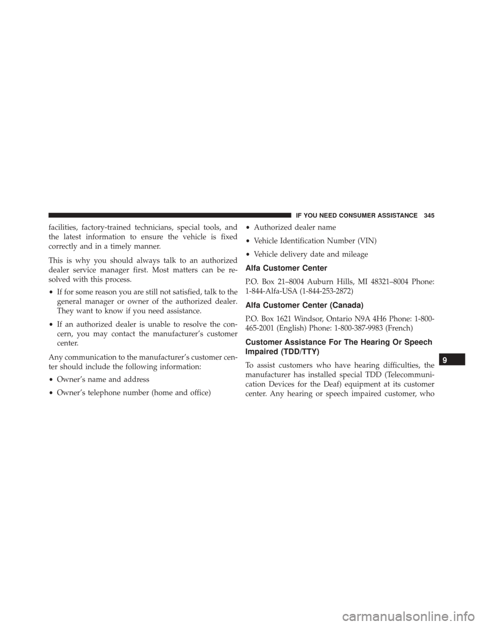 Alfa Romeo 4C Spider 2016  Owners Manual facilities, factory-trained technicians, special tools, and
the latest information to ensure the vehicle is fixed
correctly and in a timely manner.
This is why you should always talk to an authorized
