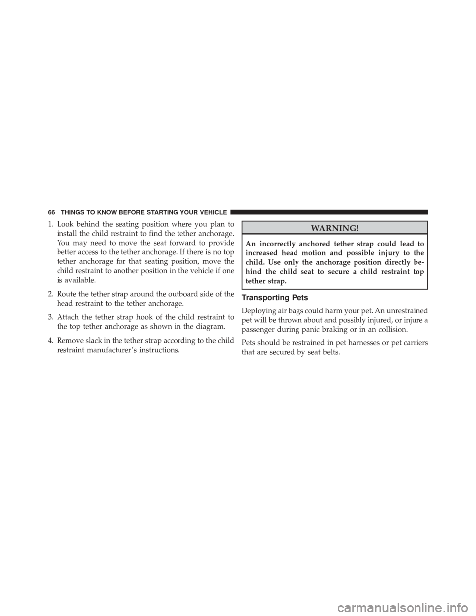 Alfa Romeo 4C Spider 2016 Repair Manual 1. Look behind the seating position where you plan toinstall the child restraint to find the tether anchorage.
You may need to move the seat forward to provide
better access to the tether anchorage. I