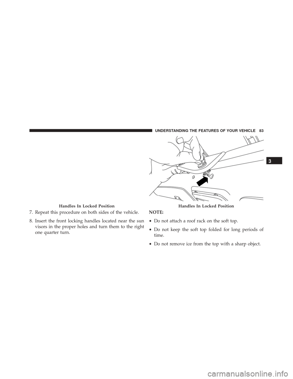 Alfa Romeo 4C Spider 2016 Manual Online 7. Repeat this procedure on both sides of the vehicle.
8. Insert the front locking handles located near the sunvisors in the proper holes and turn them to the right
one quarter turn. NOTE:
•
Do not 