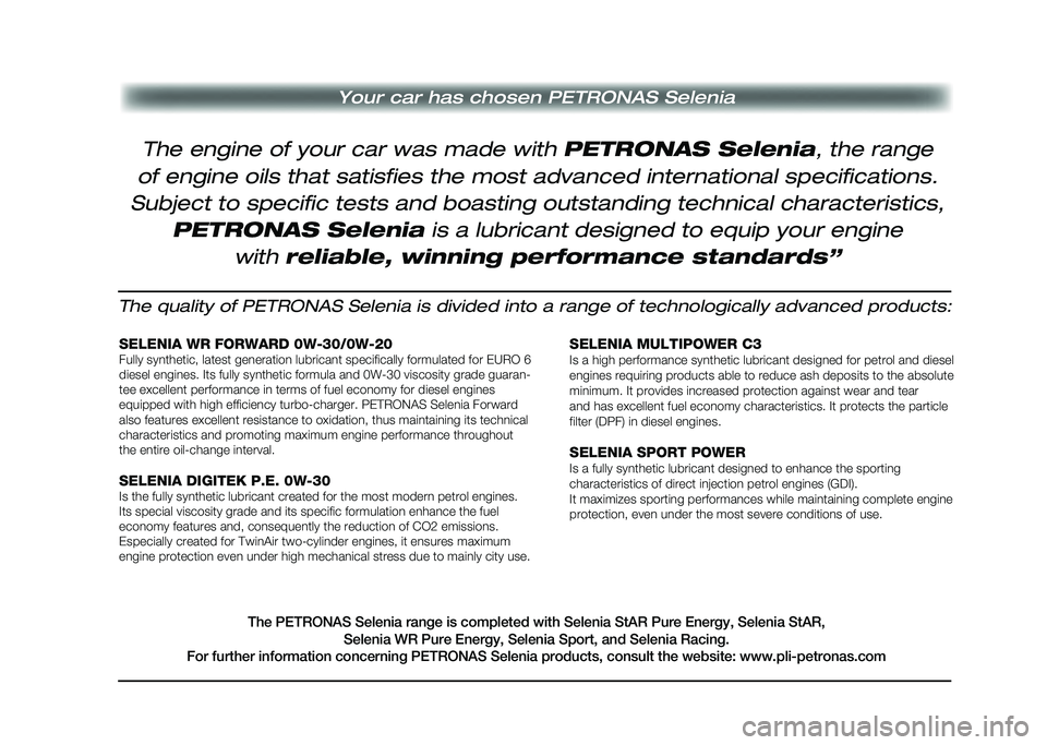 Alfa Romeo Giulia 2020 Owners Manual Your car has chosen PETRONAS Selenia
The quality of PETRONAS Selenia is divided into a range of technological\
ly advanced products:
SELENIA WR FORWARD 0W-30/0W-20Fully synthetic, latest generation lu Alfa Romeo Giulia 2020 Owners Manual Your car has chosen PETRONAS Selenia
The quality of PETRONAS Selenia is divided into a range of technological\
ly advanced products:
SELENIA WR FORWARD 0W-30/0W-20Fully synthetic, latest generation lu