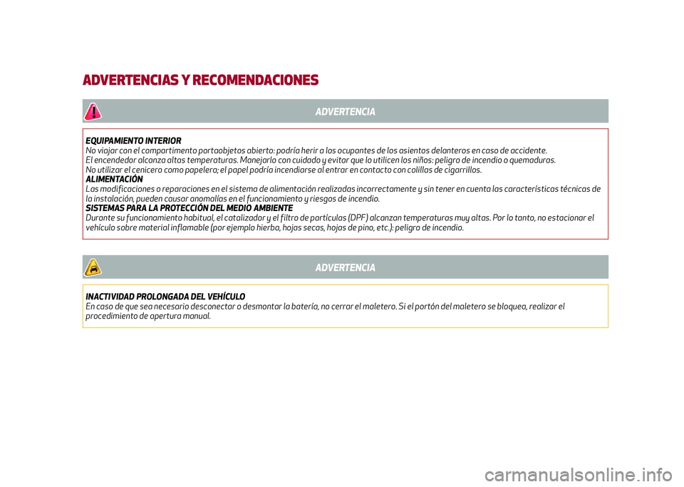 Alfa Romeo Giulia 2020  Manual del propietario (in Spanish) ADVERTENCIAS Y RECOMENDACIONES
ADVERTENCIA
EQUIPAMIENTO INTERIOR
No viajar con el compartimento portaobjetos abierto: podría herir a los ocupantes de los asientos delanteros en caso de accidente.
El 