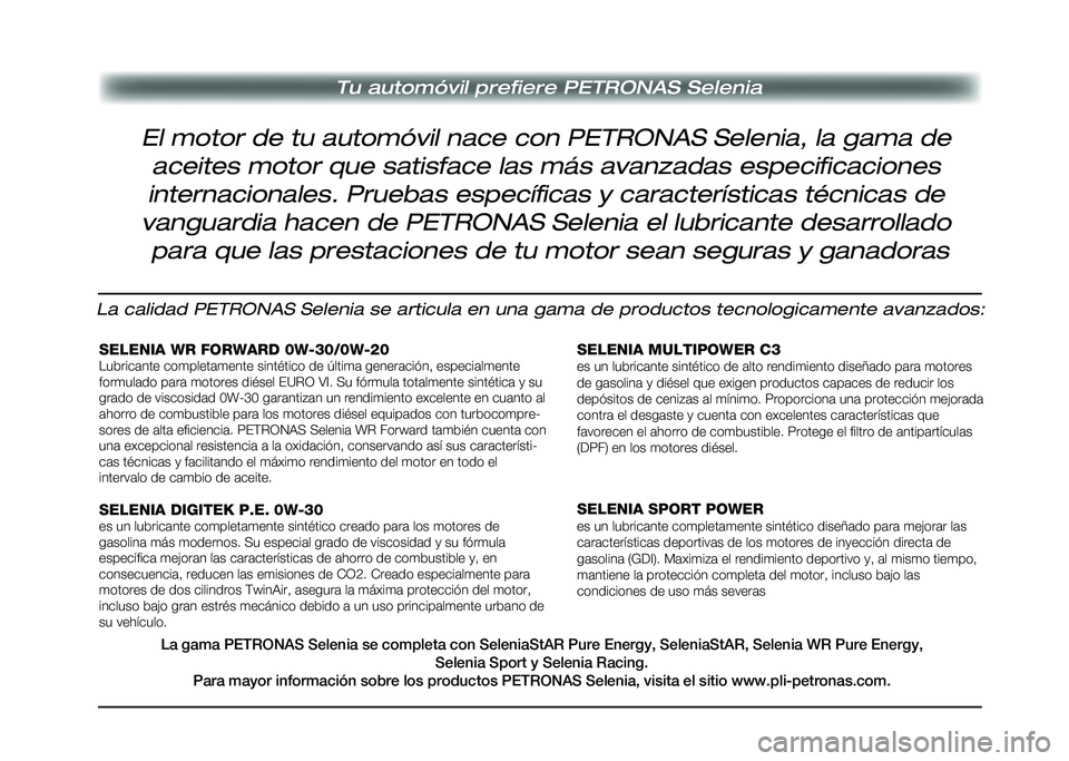 Alfa Romeo Giulia 2020  Manual del propietario (in Spanish) Tu automóvil prefiere PETRONAS Selenia
El motor de tu automóvil nace con PETRONAS Selenia, la gama de aceites motor que satisface las más avanzadas especificaciones 
internacionales. Pruebas espec