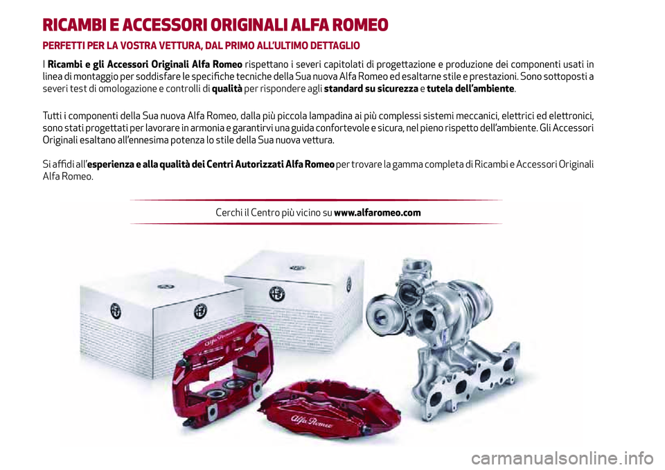 Alfa Romeo Giulia 2020  Manuale del proprietario (in Italian) RICAMBI E ACCESSORI ORIGINALI ALFA ROMEO
PERFETTI PER LA VOSTRA VETTURA, DAL PRIMO ALL’ULTIMO DETTAGLIO
I Ricambi e gli Accessori Originali Alfa Romeo
severi test di omologazione e controlli di qual