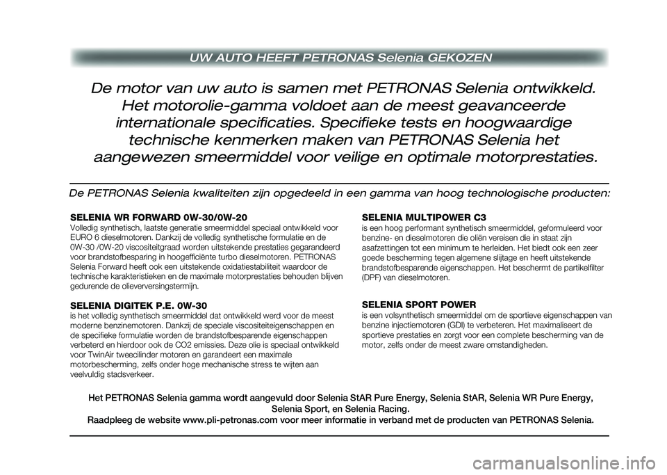 Alfa Romeo Giulia 2020  Handleiding (in Dutch) UW AUTO HEEFT PETRONAS Selenia GEKOZEN
De motor van uw auto is samen met PETRONAS Selenia ontwikkeld. Het motorolie-gamma voldoet aan de meest geavanceerde 
internationale specificaties. Specifieke te