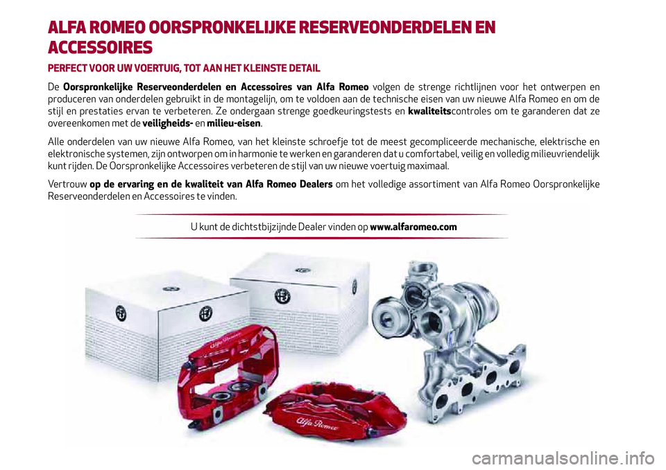 Alfa Romeo Giulia 2020  Handleiding (in Dutch) ALFA ROMEO OORSPRONKELIJKE RESERVEONDERDELEN EN 
ACCESSOIRES
PERFECT VOOR UW VOERTUIG, TOT AAN HET KLEINSTE DETAIL
De Oorspronkelijke Reserveonderdelen en Accessoires van Alfa Romeo volgen de strenge 