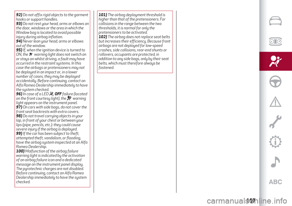 Alfa Romeo Giulia 2019  Owners Manual 92)Do not affix rigid objects to the garment
hooks or support handles.
93)Do not rest your head, arms or elbows on
the door, windows or the area in which the
Window bag is located to avoid possible
in