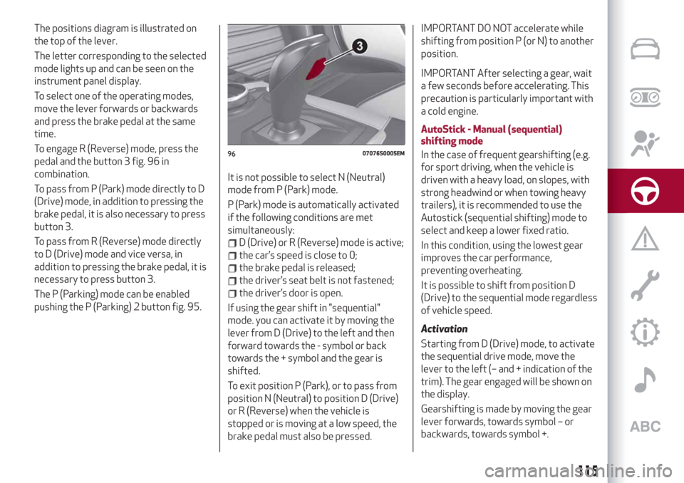 Alfa Romeo Giulia 2019  Owners Manual The positions diagram is illustrated on
the top of the lever.
The letter corresponding to the selected
mode lights up and can be seen on the
instrument panel display.
To select one of the operating mo