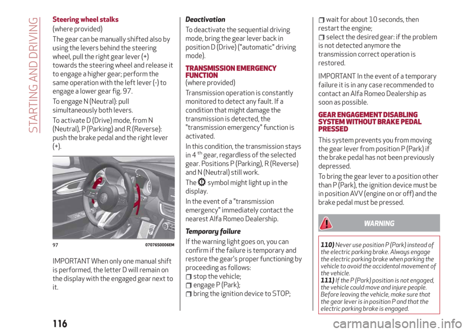 Alfa Romeo Giulia 2019  Owners Manual Steering wheel stalks
(where provided)
The gear can be manually shifted also by
using the levers behind the steering
wheel, pull the right gear lever (+)
towards the steering wheel and release it
to e
