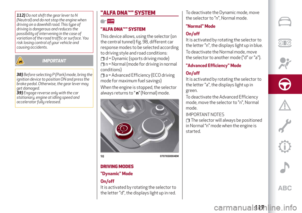 Alfa Romeo Giulia 2019  Owners Manual 112)Do not shift the gear lever to N
(Neutral) and do not stop the engine when
driving on a downhill road. This type of
driving is dangerous and reduces the
possibility of intervening in the case of
v