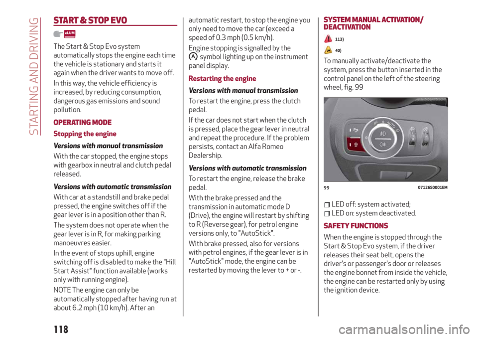 Alfa Romeo Giulia 2019  Owners Manual START & STOP EVO
The Start & Stop Evo system
automatically stops the engine each time
the vehicle is stationary and starts it
again when the driver wants to move off.
In this way, the vehicle efficien