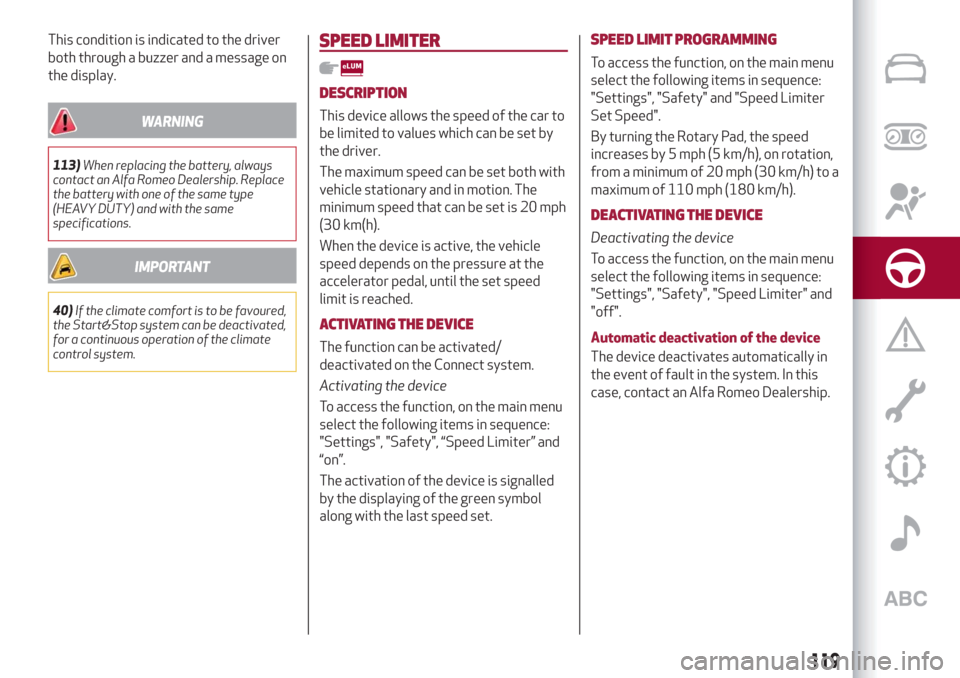 Alfa Romeo Giulia 2019  Owners Manual This condition is indicated to the driver
both through a buzzer and a message on
the display.
WARNING
113)When replacing the battery, always
contact an Alfa Romeo Dealership. Replace
the battery with 