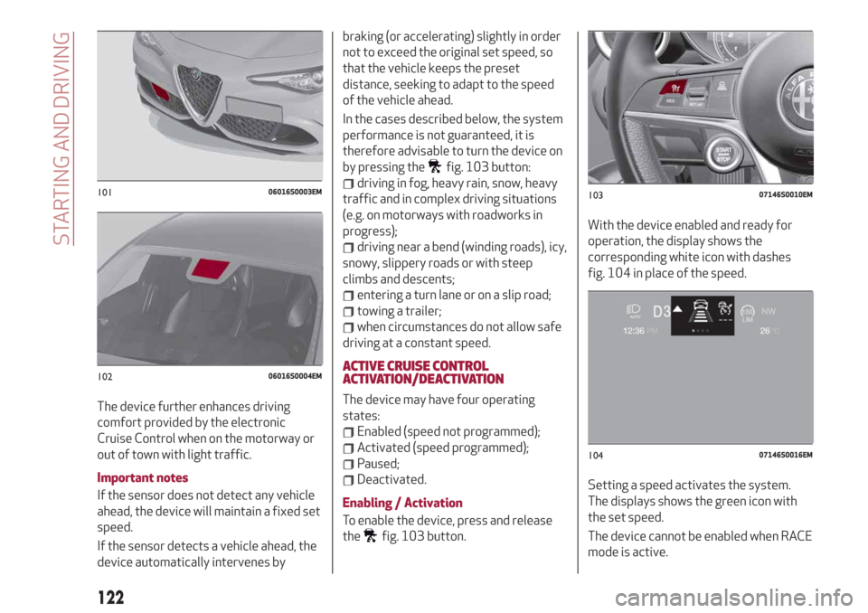Alfa Romeo Giulia 2019  Owners Manual The device further enhances driving
comfort provided by the electronic
Cruise Control when on the motorway or
out of town with light traffic.
Important notes
If the sensor does not detect any vehicle
