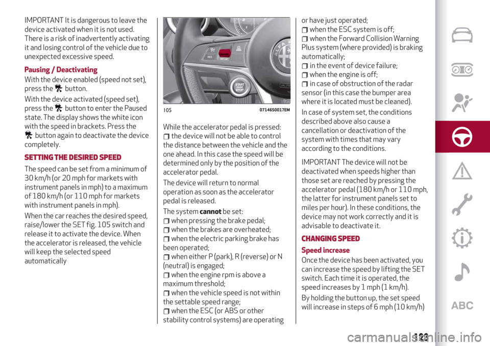 Alfa Romeo Giulia 2019  Owners Manual IMPORTANT It is dangerous to leave the
device activated when it is not used.
There is a risk of inadvertently activating
it and losing control of the vehicle due to
unexpected excessive speed.
Pausing