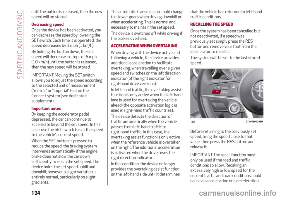 Alfa Romeo Giulia 2019  Owners Manual until the button is released, then the new
speed will be stored.
Decreasing speed
Once the device has been activated, you
can decrease the speed by lowering the
SET switch. Each time it is operated, t