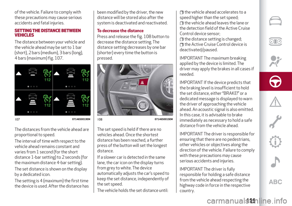 Alfa Romeo Giulia 2019  Owners Manual of the vehicle. Failure to comply with
these precautions may cause serious
accidents and fatal injuries.
SETTING THE DISTANCE BETWEEN
VEHICLES
The distance between your vehicle and
the vehicle ahead m