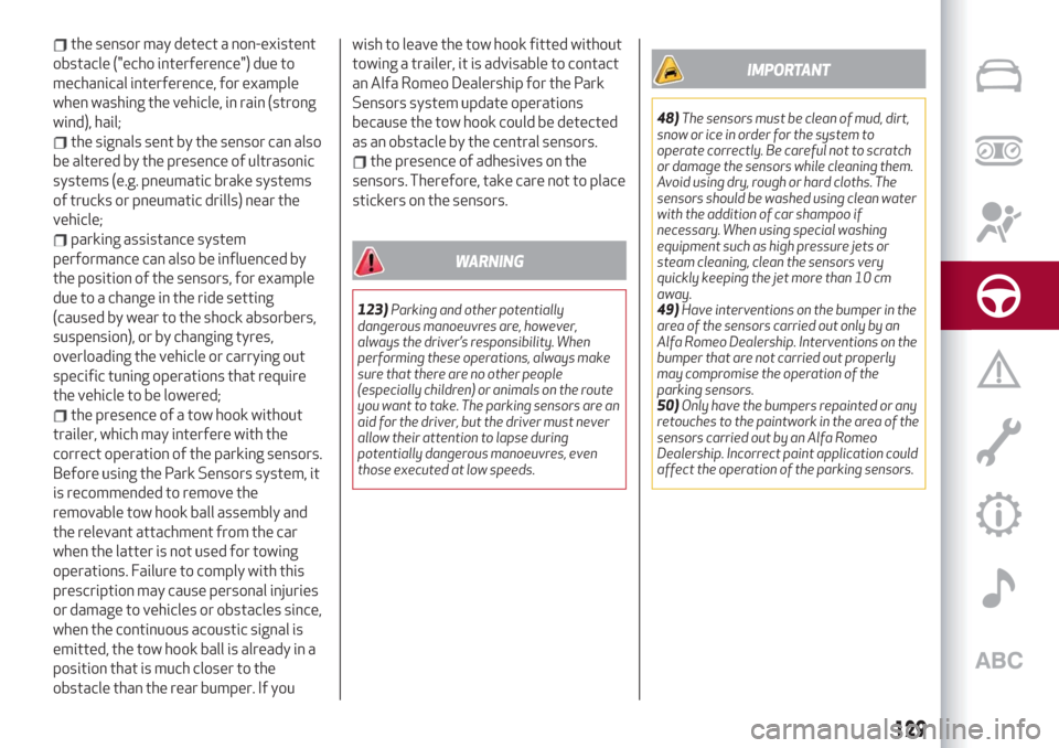 Alfa Romeo Giulia 2019  Owners Manual the sensor may detect a non-existent
obstacle ("echo interference") due to
mechanical interference, for example
when washing the vehicle, in rain (strong
wind), hail;
the signals sent by the sensor ca