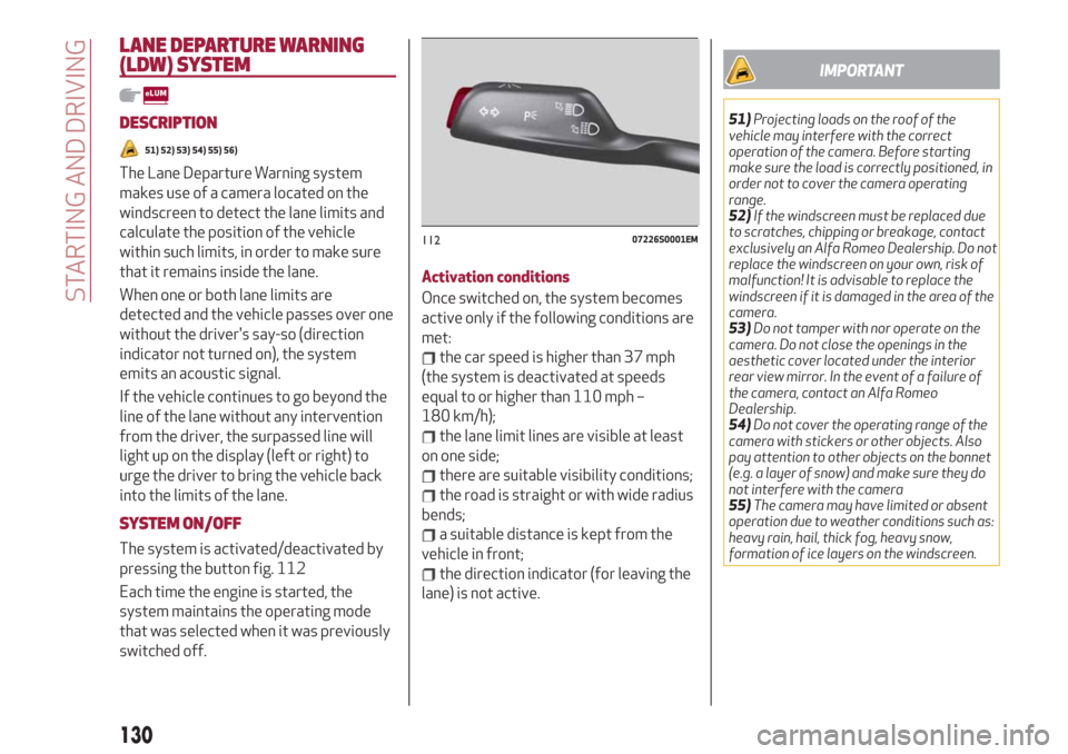 Alfa Romeo Giulia 2019  Owners Manual LANE DEPARTURE WARNING
(LDW) SYSTEM
DESCRIPTION
51) 52) 53) 54) 55) 56)
The Lane Departure Warning system
makes use of a camera located on the
windscreen to detect the lane limits and
calculate the po