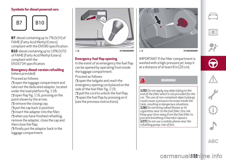 Alfa Romeo Giulia 2019  Owners Manual Symbols for diesel powered cars
B7: diesel containing up to 7% (V/V) of
FAME (Fatty Acid Methyl Esters)
compliant with the EN590 specification.
B10: diesel containing up to 10% (V/V)
of FAME (Fatty Ac