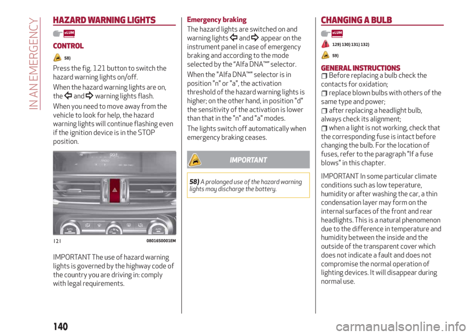 Alfa Romeo Giulia 2019  Owners Manual HAZARD WARNING LIGHTS
CONTROL
58)
Press the fig. 121 button to switch the
hazard warning lights on/off.
When the hazard warning lights are on,
the
andwarning lights flash.
When you need to move away f