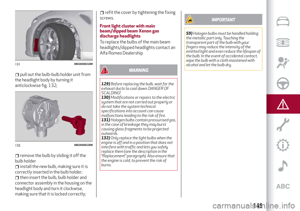 Alfa Romeo Giulia 2019  Owners Manual pull out the bulb-bulb holder unit from
the headlight body by turning it
anticlockwise fig. 132;
remove the bulb by sliding it off the
bulb holder
install the new bulb, making sure it is
correctly ins