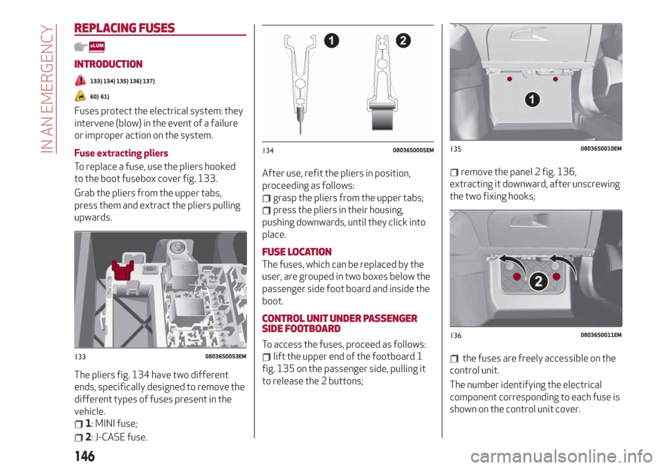 Alfa Romeo Giulia 2019  Owners Manual REPLACING FUSES
INTRODUCTION
133) 134) 135) 136) 137)
60) 61)
Fuses protect the electrical system: they
intervene (blow) in the event of a failure
or improper action on the system.
Fuse extracting pli