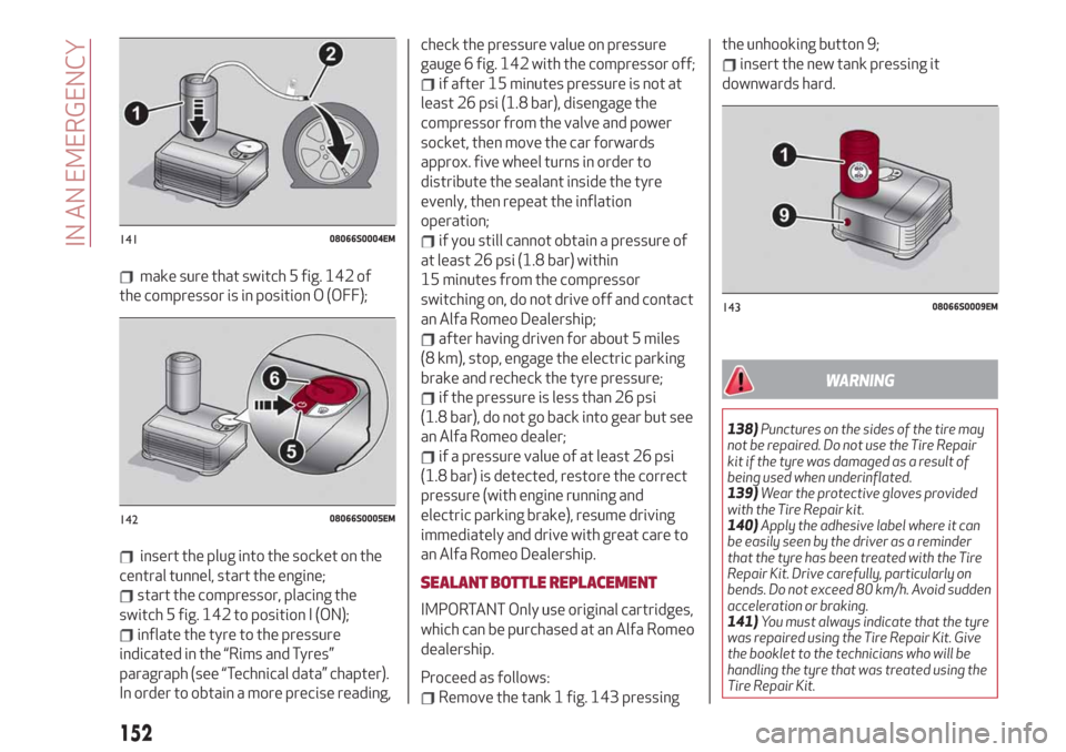 Alfa Romeo Giulia 2019 Owners Manual make sure that switch 5 fig. 142 of
the compressor is in position O (OFF);
insert the plug into the socket on the
central tunnel, start the engine;
start the compressor, placing the
switch 5 fig. 142 Alfa Romeo Giulia 2019 Owners Manual make sure that switch 5 fig. 142 of
the compressor is in position O (OFF);
insert the plug into the socket on the
central tunnel, start the engine;
start the compressor, placing the
switch 5 fig. 142