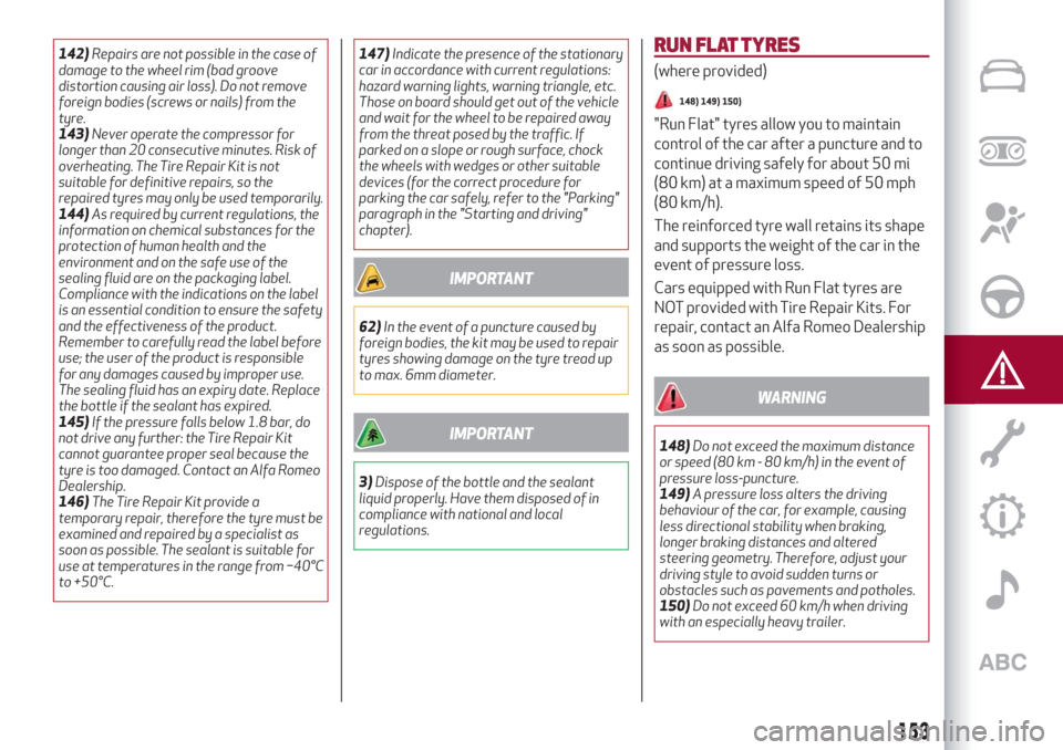 Alfa Romeo Giulia 2019  Owners Manual 142)Repairs are not possible in the case of
damage to the wheel rim (bad groove
distortion causing air loss). Do not remove
foreign bodies (screws or nails) from the
tyre.
143)Never operate the compre