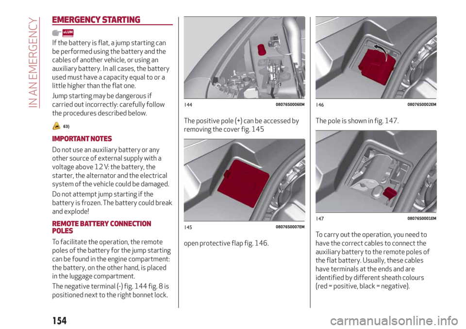 Alfa Romeo Giulia 2019  Owners Manual EMERGENCY STARTING
If the battery is flat, a jump starting can
be performed using the battery and the
cables of another vehicle, or using an
auxiliary battery. In all cases, the battery
used must have