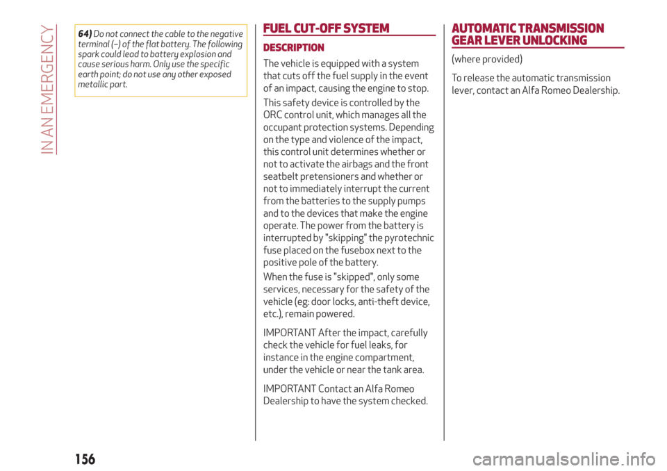Alfa Romeo Giulia 2019  Owners Manual 64)Do not connect the cable to the negative
terminal (–) of the flat battery. The following
spark could lead to battery explosion and
cause serious harm. Only use the specific
earth point; do not us