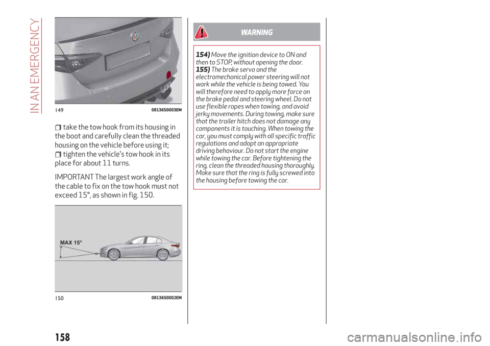 Alfa Romeo Giulia 2019 Owners Manual take the tow hook from its housing in
the boot and carefully clean the threaded
housing on the vehicle before using it;
tighten the vehicles tow hook in its
place for about 11 turns.
IMPORTANT The la Alfa Romeo Giulia 2019 Owners Manual take the tow hook from its housing in
the boot and carefully clean the threaded
housing on the vehicle before using it;
tighten the vehicles tow hook in its
place for about 11 turns.
IMPORTANT The la