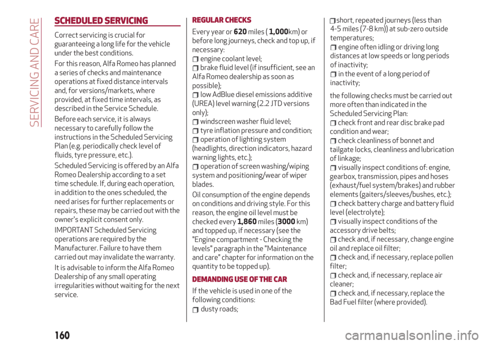 Alfa Romeo Giulia 2019 User Guide SCHEDULED SERVICING
Correct servicing is crucial for
guaranteeing a long life for the vehicle
under the best conditions.
For this reason, Alfa Romeo has planned
a series of checks and maintenance
oper