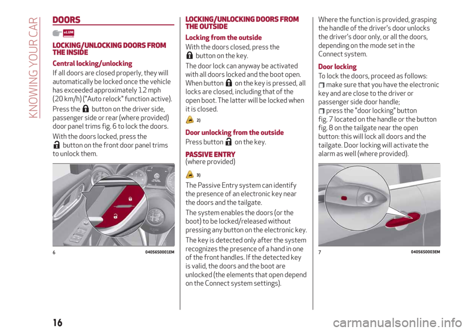 Alfa Romeo Giulia 2019  Owners Manual DOORS
LOCKING/UNLOCKING DOORS FROM
THE INSIDE
Central locking/unlocking
If all doors are closed properly, they will
automatically be locked once the vehicle
has exceeded approximately 12 mph
(20 km/h)