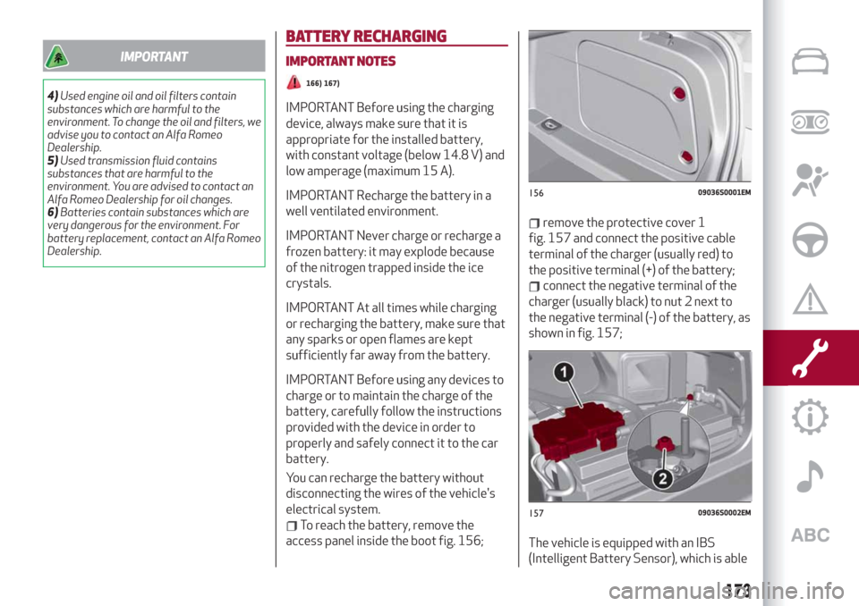 Alfa Romeo Giulia 2019  Owners Manual IMPORTANT
4)Used engine oil and oil filters contain
substances which are harmful to the
environment. To change the oil and filters, we
advise you to contact an Alfa Romeo
Dealership.
5)Used transmissi