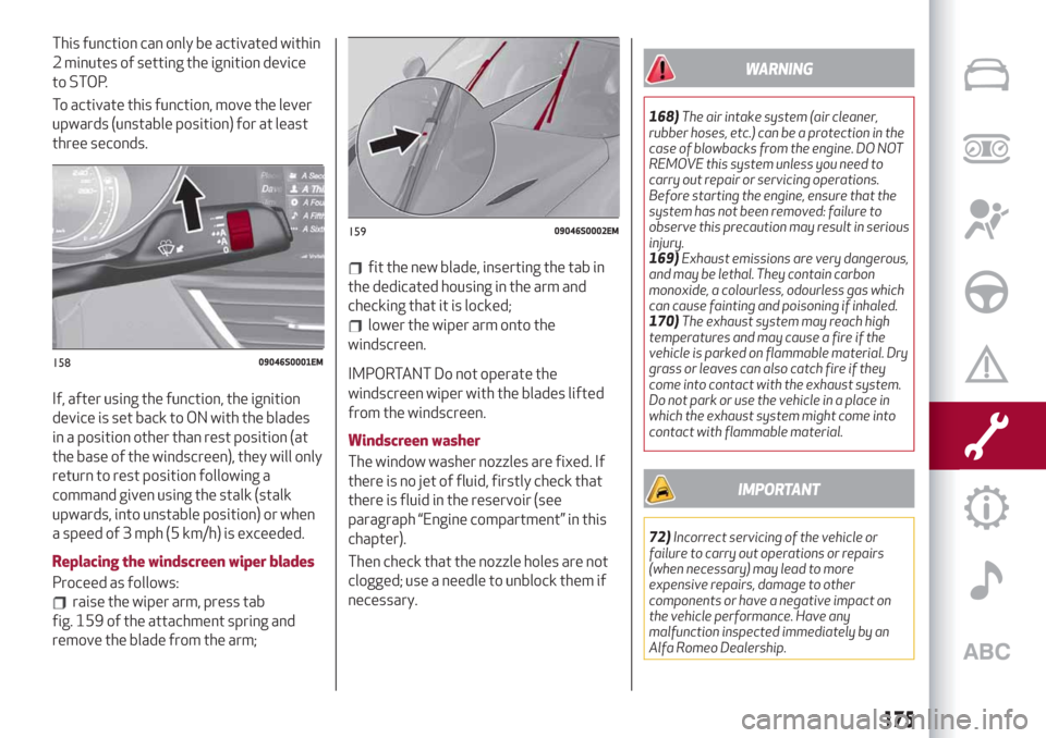 Alfa Romeo Giulia 2019 Workshop Manual This function can only be activated within
2 minutes of setting the ignition device
to STOP.
To activate this function, move the lever
upwards (unstable position) for at least
three seconds.
If, after