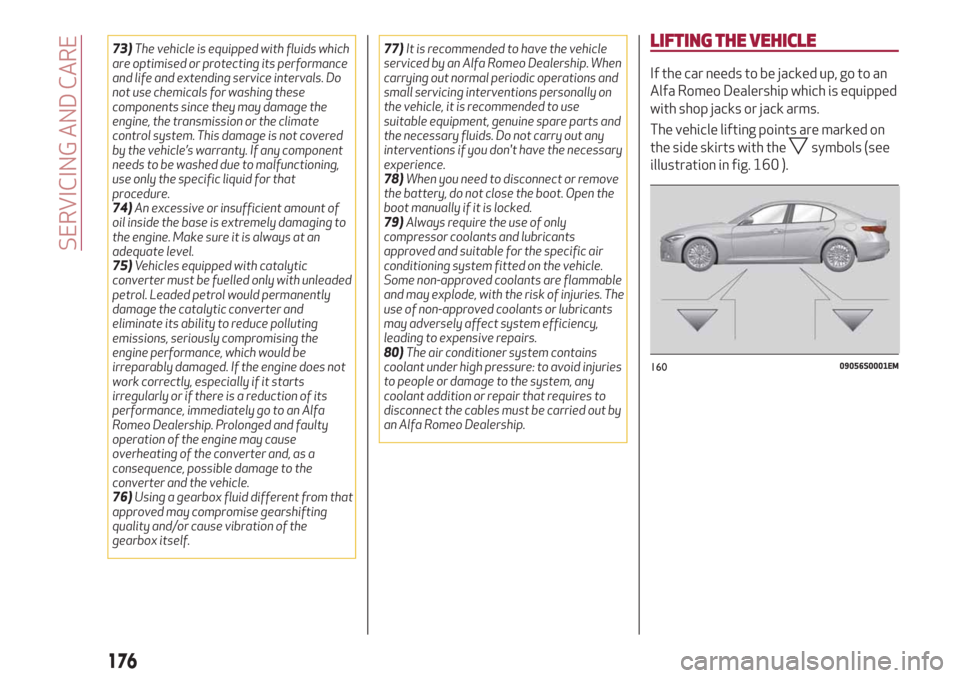 Alfa Romeo Giulia 2019  Owners Manual 73)The vehicle is equipped with fluids which
are optimised or protecting its performance
and life and extending service intervals. Do
not use chemicals for washing these
components since they may dama