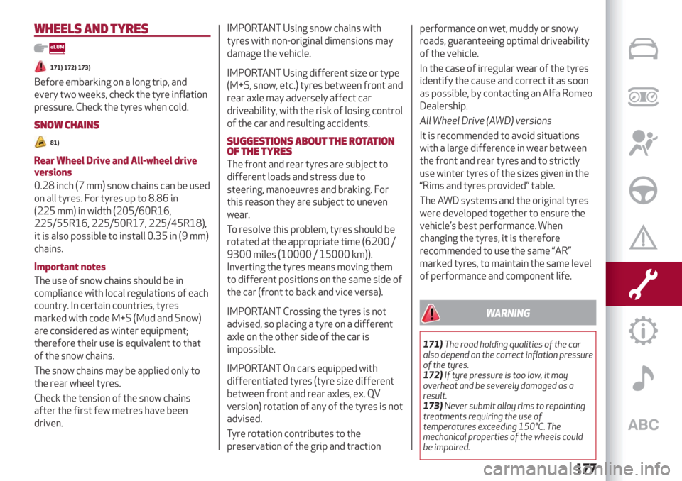 Alfa Romeo Giulia 2019  Owners Manual WHEELS AND TYRES
171) 172) 173)
Before embarking on a long trip, and
every two weeks, check the tyre inflation
pressure. Check the tyres when cold.
SNOW CHAINS
81)
Rear Wheel Drive and All-wheel drive