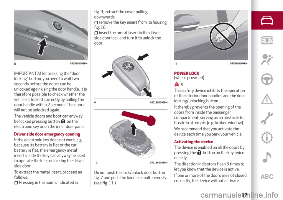 Alfa Romeo Giulia 2019  Owners Manual IMPORTANT After pressing the "door
locking" button, you need to wait two
seconds before the doors can be
unlocked again using the door handle. It is
therefore possible to check whether the
vehicle is 