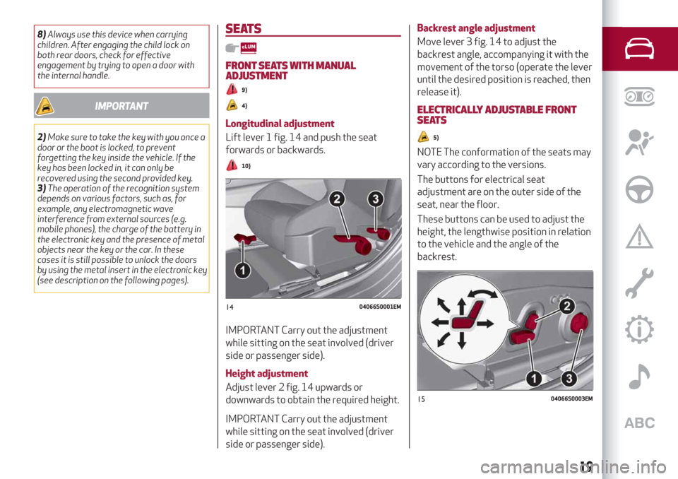 Alfa Romeo Giulia 2019  Owners Manual 8)Always use this device when carrying
children. After engaging the child lock on
both rear doors, check for effective
engagement by trying to open a door with
the internal handle.
IMPORTANT
2)Make su