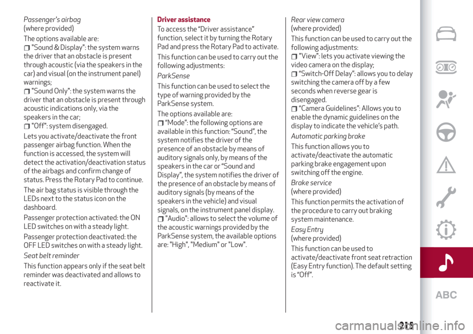 Alfa Romeo Giulia 2019  Owners Manual Passengers airbag
(where provided)
The options available are:
"Sound & Display": the system warns
the driver that an obstacle is present
through acoustic (via the speakers in the
car) and visual (on 