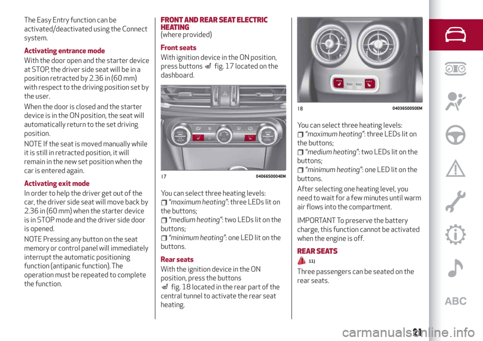 Alfa Romeo Giulia 2019  Owners Manual The Easy Entry function can be
activated/deactivated using the Connect
system.
Activating entrance mode
With the door open and the starter device
at STOP, the driver side seat will be in a
position re