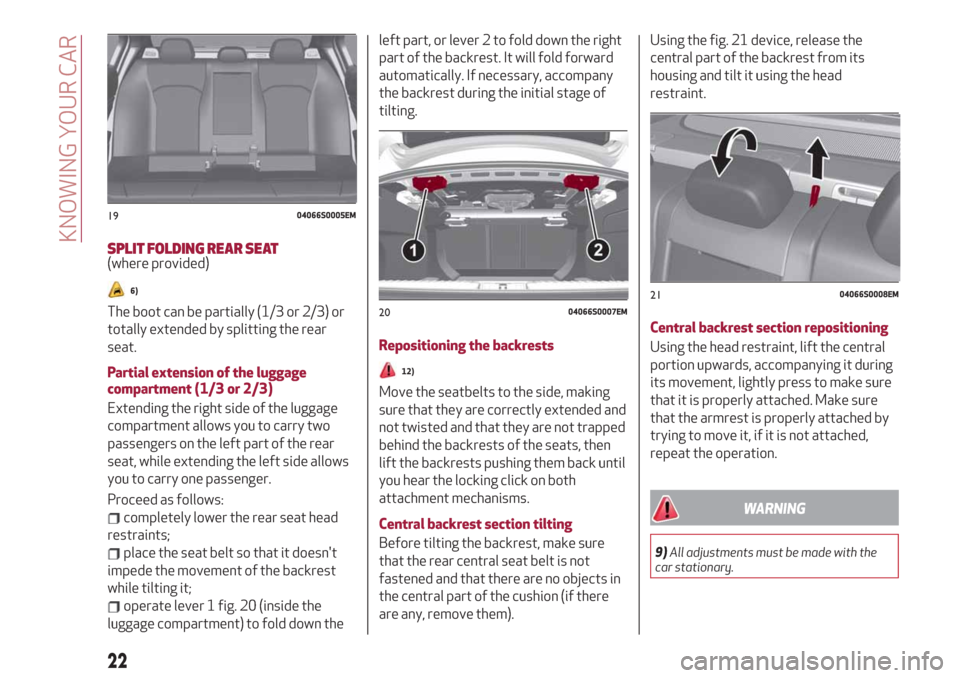 Alfa Romeo Giulia 2019 Owners Guide SPLIT FOLDING REAR SEAT(where provided)
6)
The boot can be partially (1/3 or 2/3) or
totally extended by splitting the rear
seat.
Partial extension of the luggage
compartment (1/3 or 2/3)
Extending th