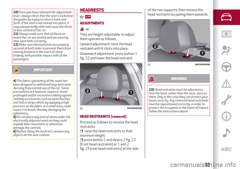 Alfa Romeo Giulia 2019  Owners Manual 10)Once you have released the adjustment
lever, always check that the seat is locked on
the guides by trying to move it back and
forth. If the seat is not locked into place, it
may unexpectedly slide 